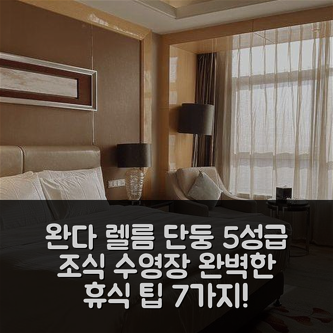 단둥 숙소 여행 호텔 추천 완다 렐름 단둥 | 5성급 조식과 수영장으로 즐기는 완벽한 휴식 7가지 팁