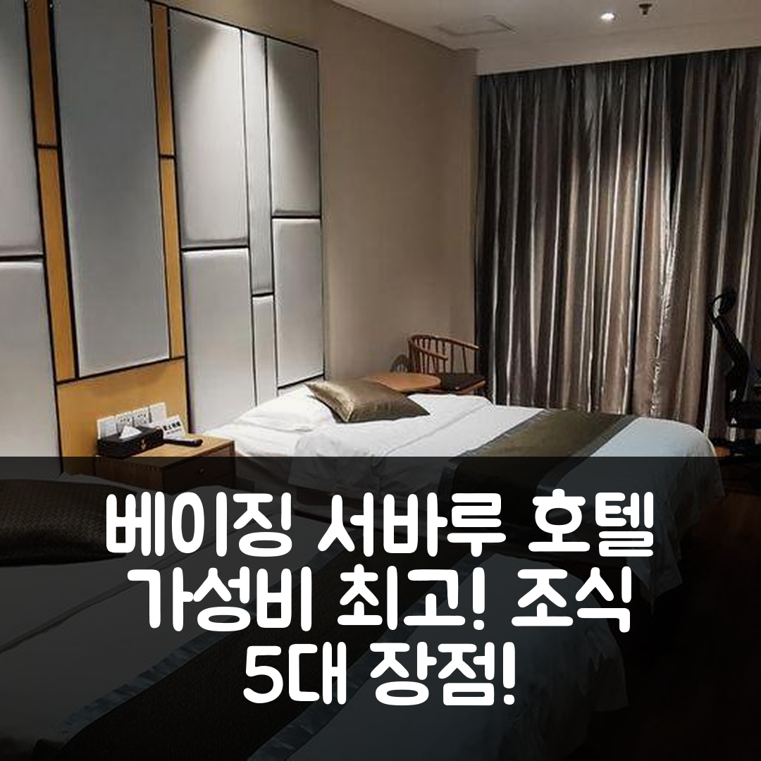 베이징 숙소 여행 호텔 추천 중지 서바루 호텔 | 가성비와 조식이 매력적인 5가지 이유