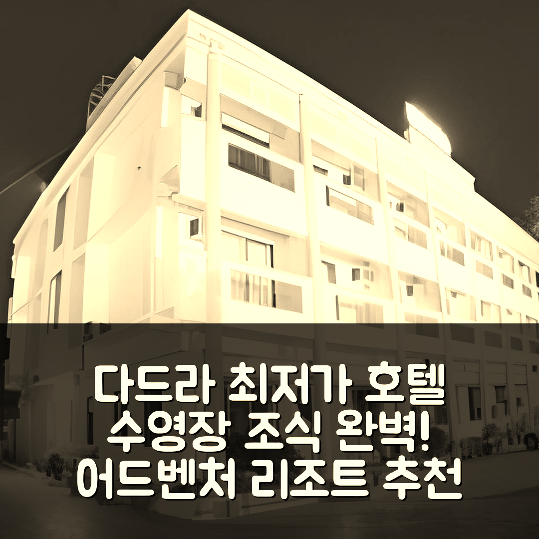 다드라 숙소 여행 호텔 추천 다드라 어드벤처 리조트 | 5가지 가성비와 수영장 조식 정보