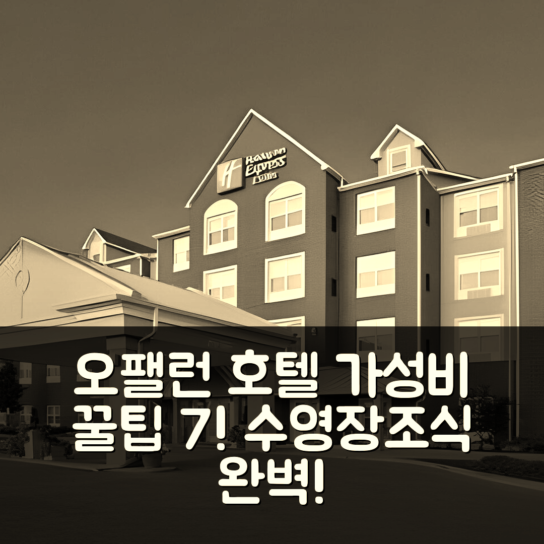 오팰런 숙소 여행 호텔 추천 홀리데이 인 익스프레스 | 조식과 수영장으로 즐기는 가성비 좋은 예약 팁 7가지